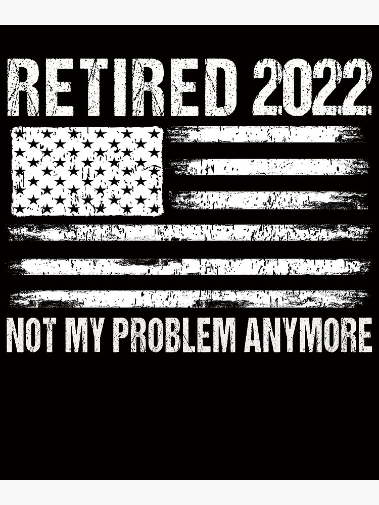 Retired 2022 Not My Problem Anymore Retirement American Flag Poster