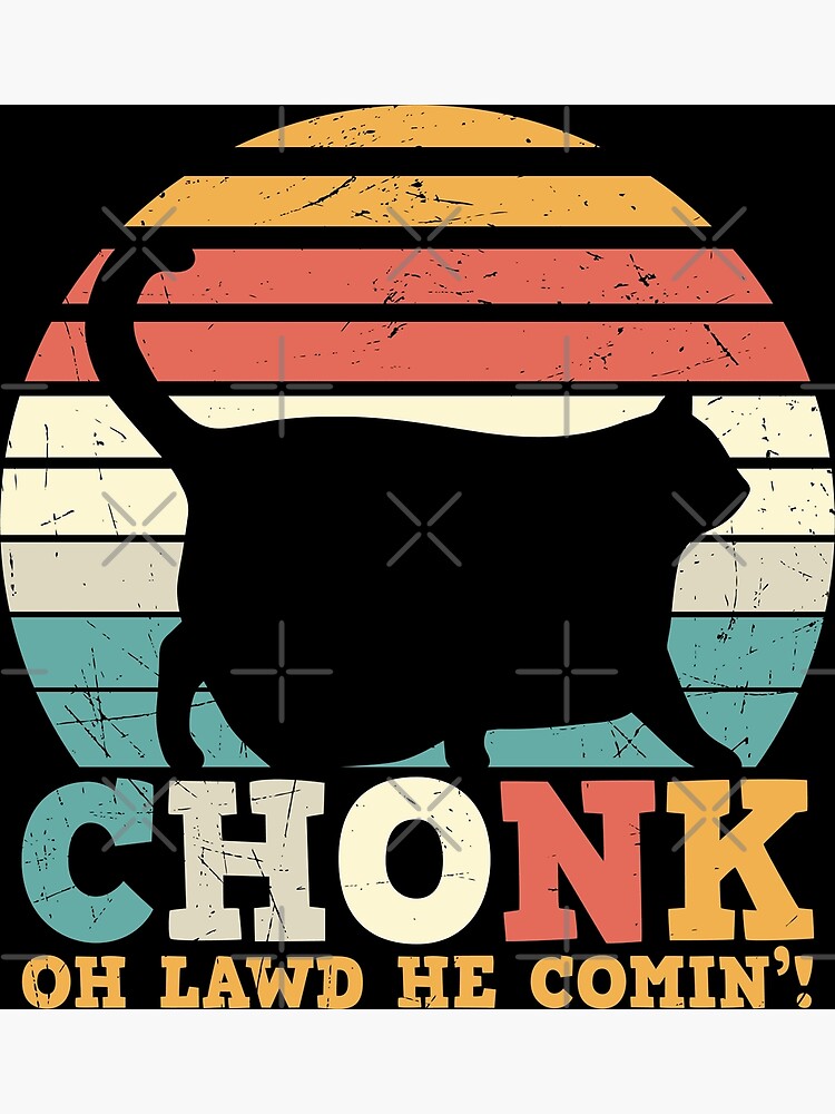 Chonk Oh Lawd He Comin Poster For Sale By Geetdesigns Redbubble