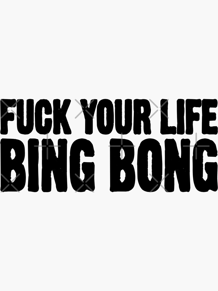 Fuck Your Life Bing Bong Sticker By Dollstickers Redbubble