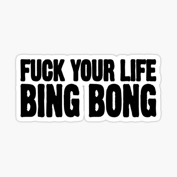 Fuck Your Life Bing Bong Sticker By Dollstickers Redbubble