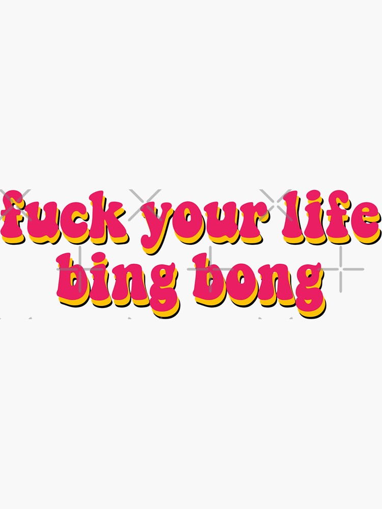 Fuck Your Life Bing Bong Sticker By Dollstickers Redbubble