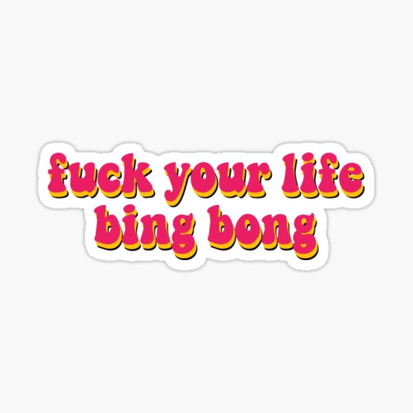 Fuck Your Life Bing Bong Sticker By Dollstickers Redbubble