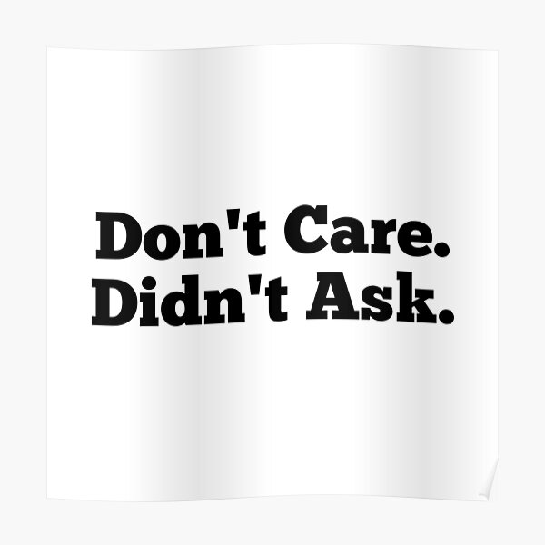 Don T Care Didn T Ask Meme Poster For Sale By Yukti Redbubble