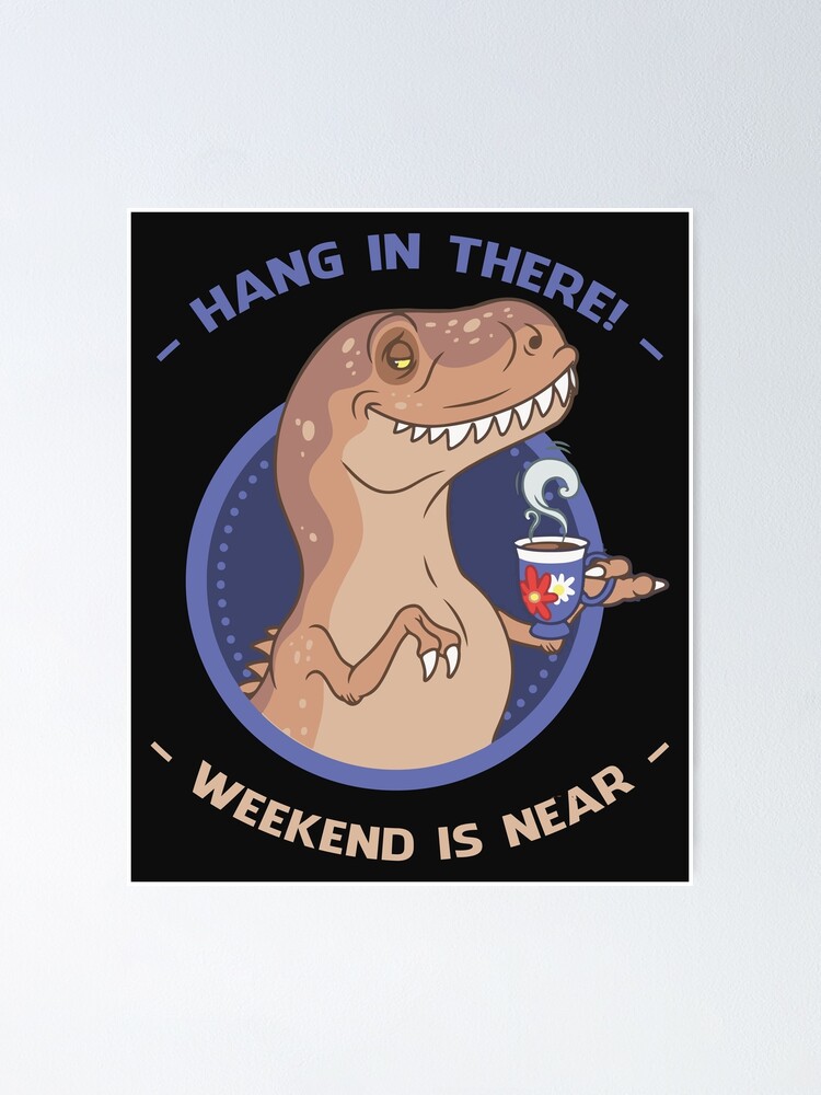 Funny T Rex Hang In There Weekend In Near Poster For Sale By