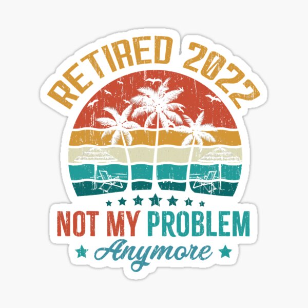 Vintage Retirement Gifts Retired Not My Problem Anymore Sticker