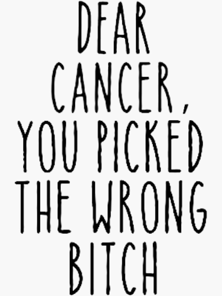 Dear Cancer You Picked The Wrong Bitch Sticker By Braceley Redbubble