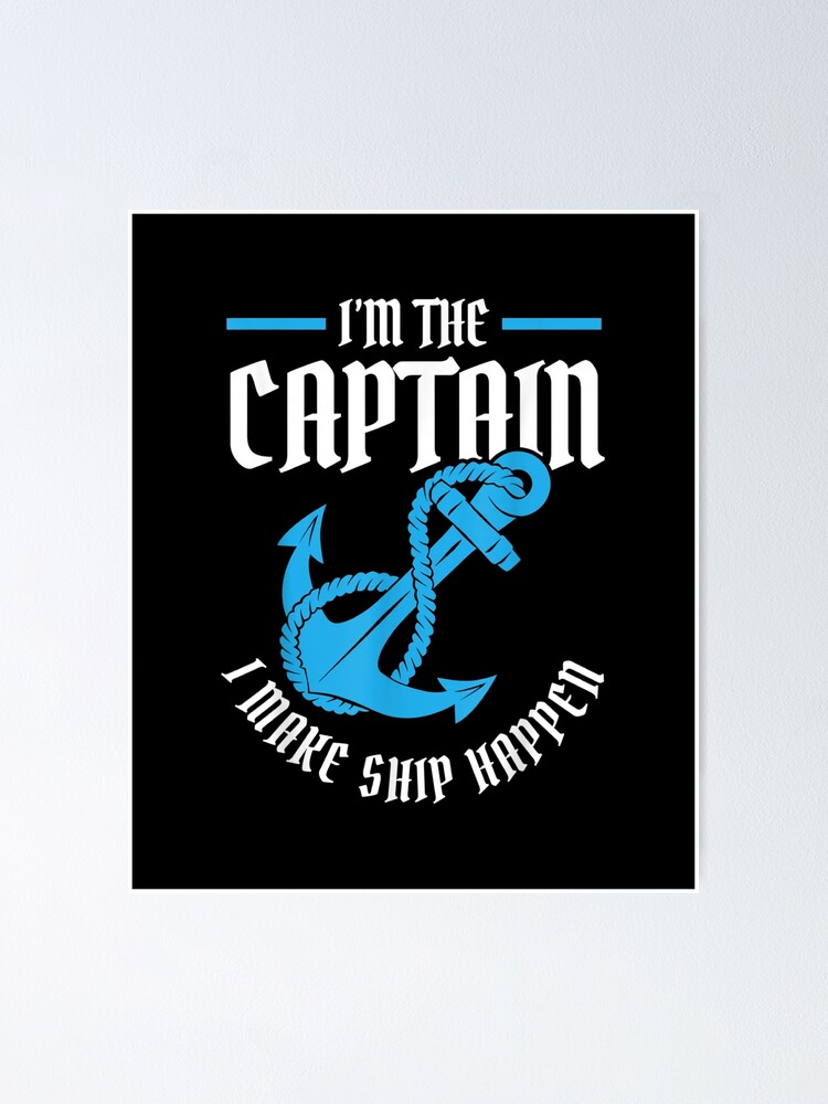 I M The Captain I Make Ship Happen Boat Captain Boating Poster