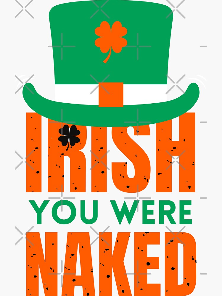 Irish You Were Naked St Patrick S Day Saint Irish Pats Sarcastic Funny