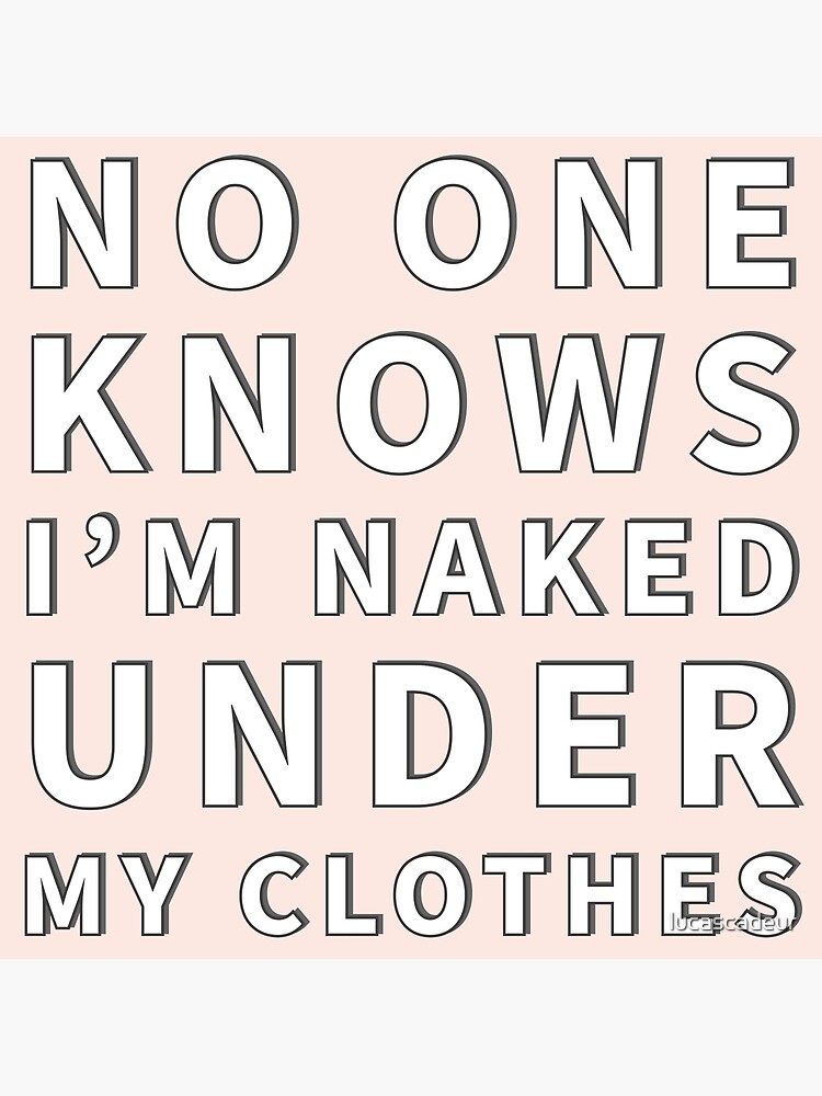 No One Knows I M Naked Under My Clothes Poster For Sale By