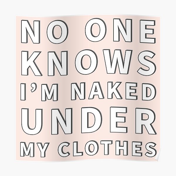 No One Knows I M Naked Under My Clothes Poster For Sale By