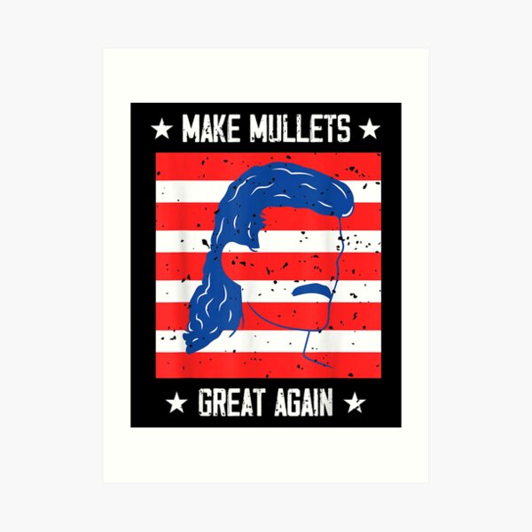 Political Humor I Mullet Hair I Make Mullets Great Again Art Print