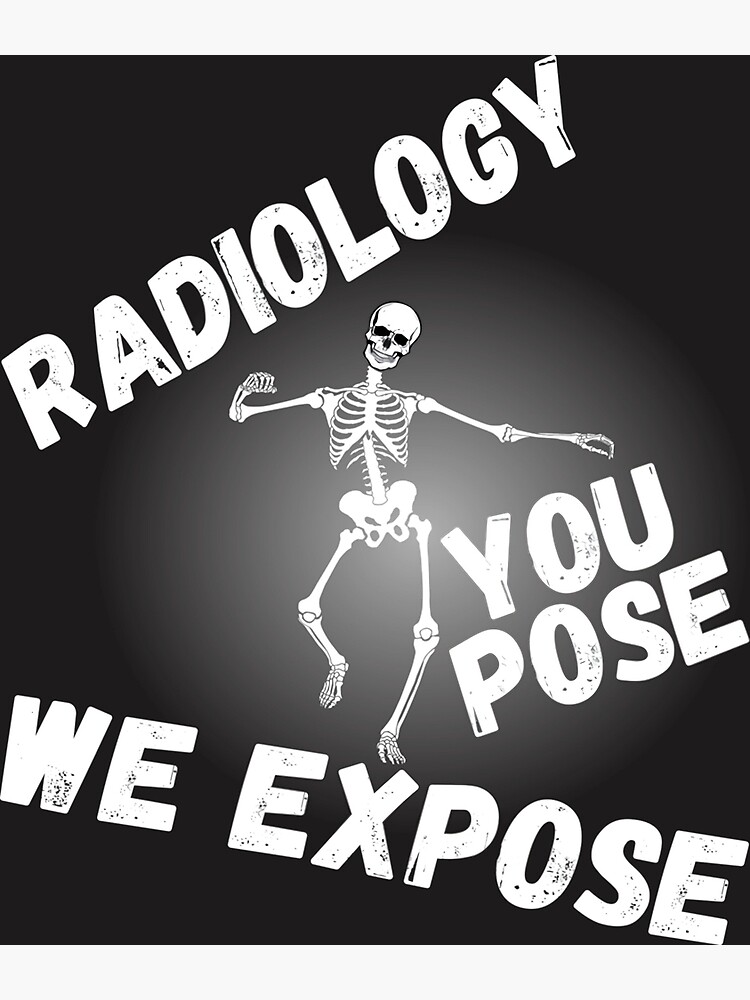 Radiology You Pose We Expose Y Poster For Sale By Janicesharberkd