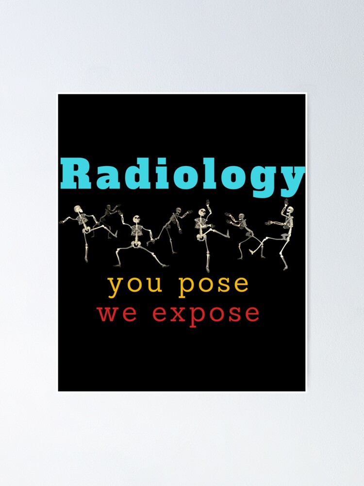 Radiology You Pose We Expose Poster For Sale By Posoritter Redbubble