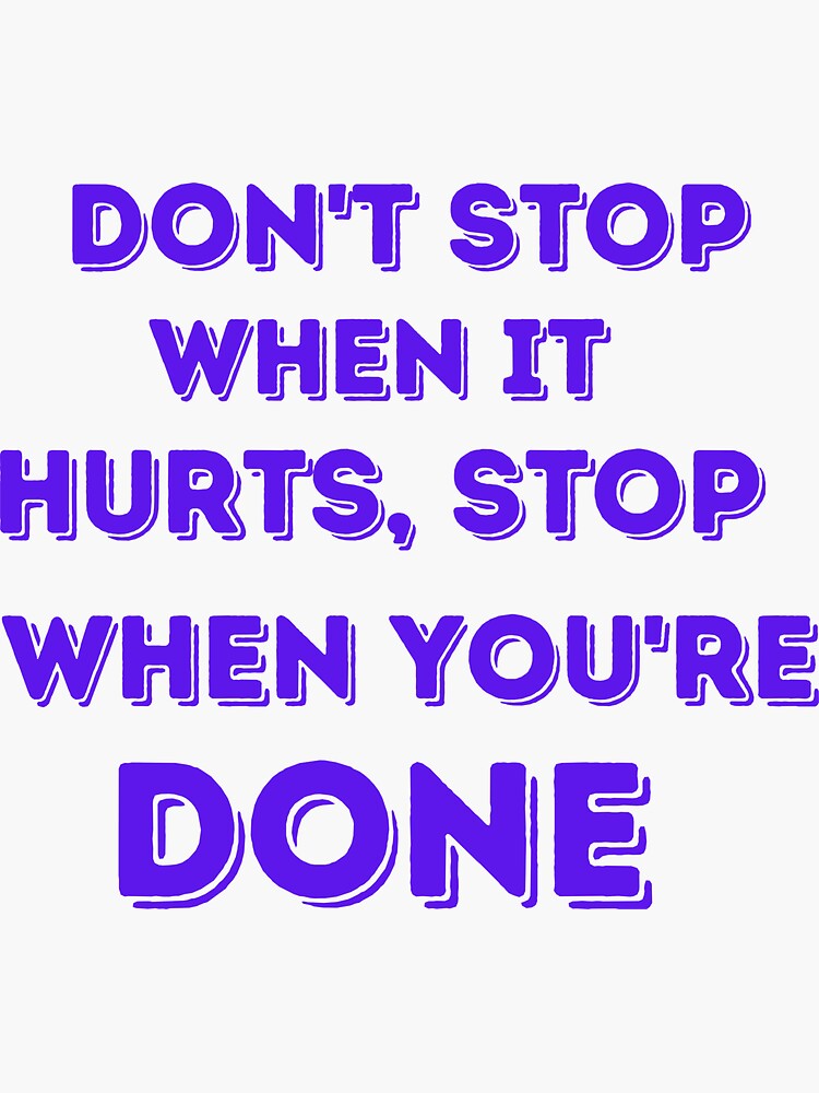 Don T Stop When It Hurts Stop When You Re Done Sticker By