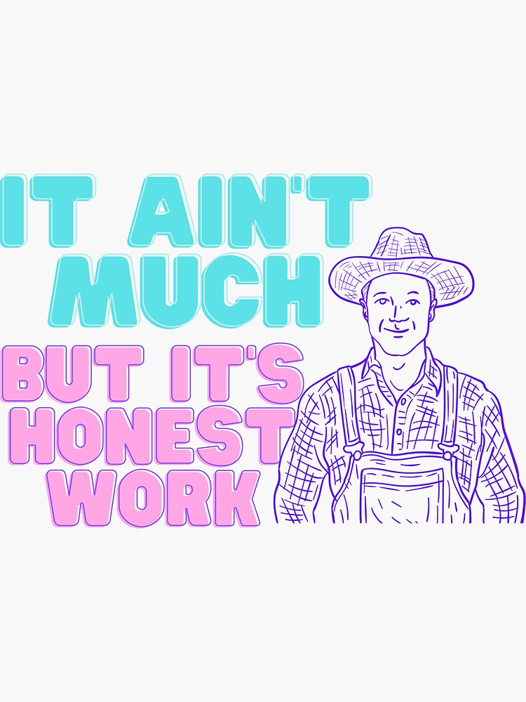 It Ain T Much But It S Honest Work Meme Sticker By Satyaboba Redbubble