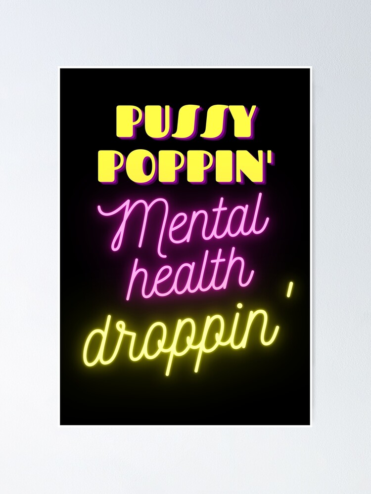 Pussy Popping Mental Health Dropping Poster For Sale By