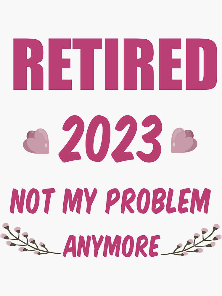 Womens Retired 2023 Not My Problem Anymore Funny Retirement Sticker