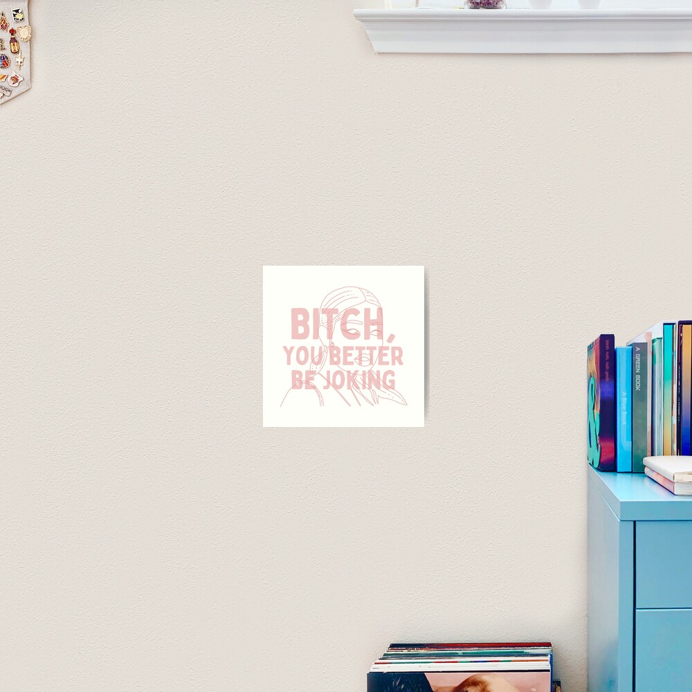 Euphoria Quote Maddy Bitch You Better Be Joking Art Print By