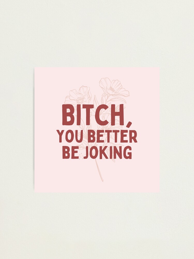 Euphoria Quote Maddy Bitch You Better Be Joking Photographic Print