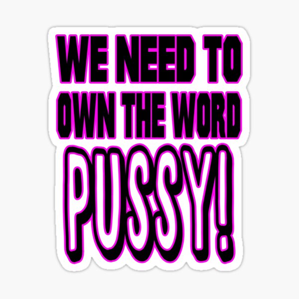 We Need To Own The Word Pussy Sticker By Thatmerchstore Redbubble