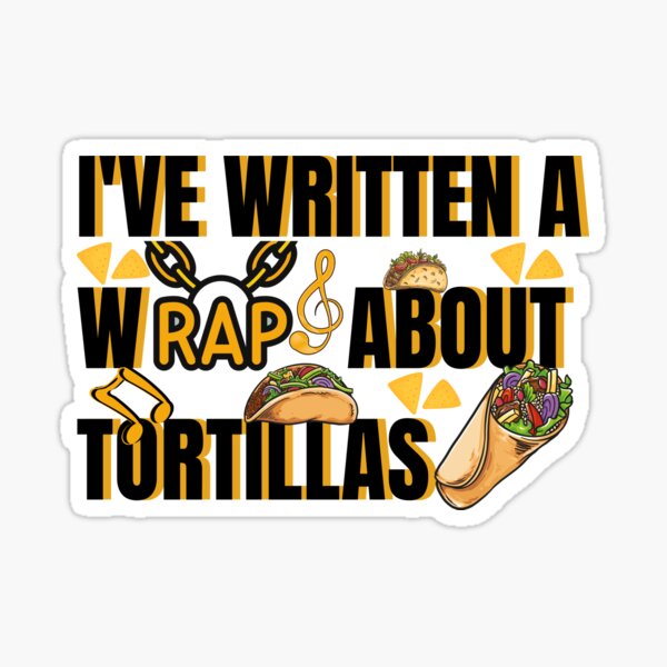 I Ve Written A Wrap About Tortillas Tortilla Wrap Puns Sticker By