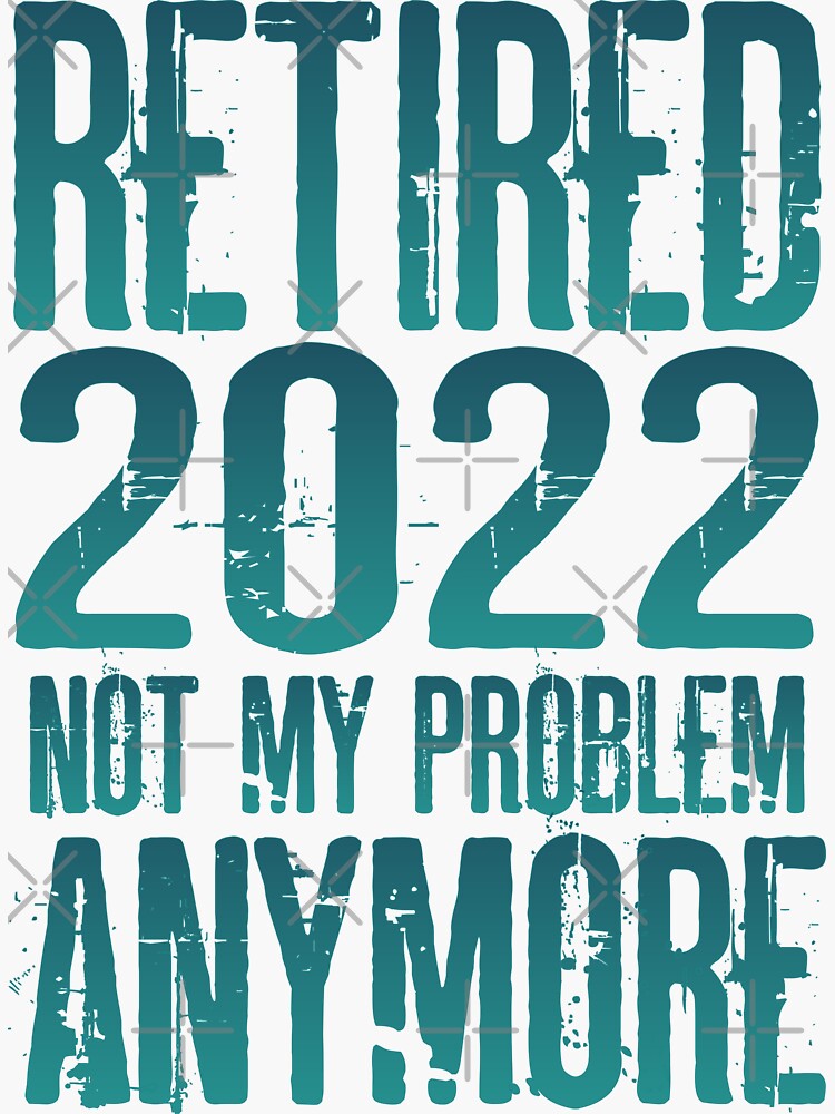 Retired Not My Problem Anymore Sticker By Crakeras Redbubble