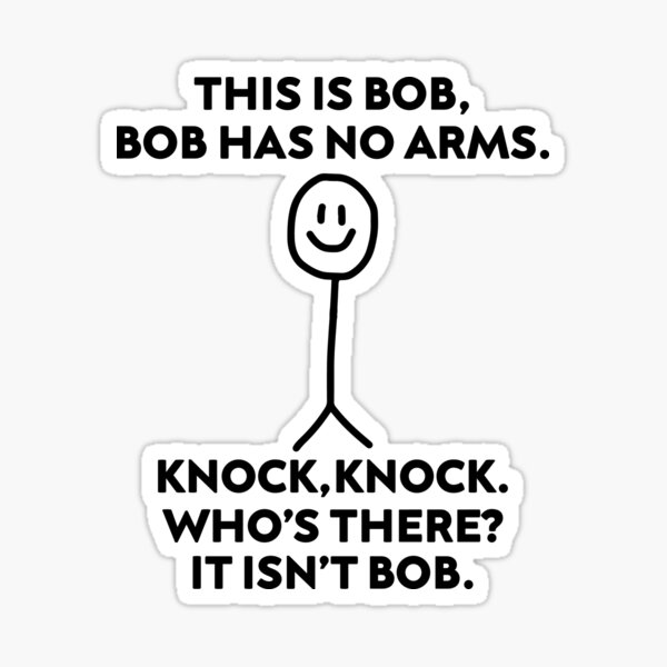 This Is Bob Bob Has No Arms Knock Knock Who Is It It Isn T Bob Funny