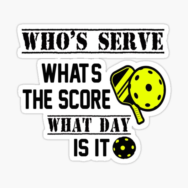 Funny Quote Who S Serve What S The Score What Day Is It Pickleball