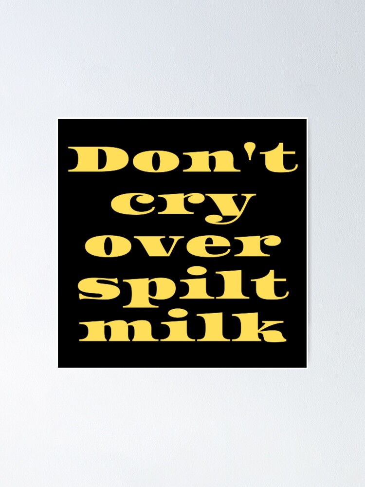 Don T Cry Over Spilt Milk Poster For Sale By Zinatiz Redbubble