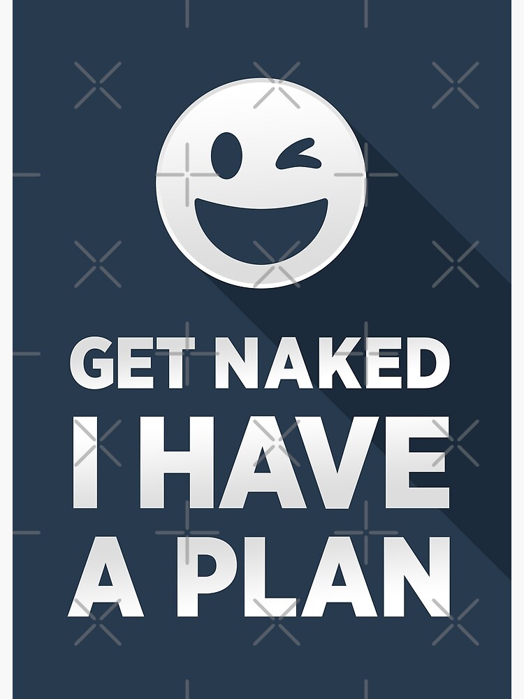 Funny Get Naked I Have A Plan Minimal Sarcastic Winky Face Poster