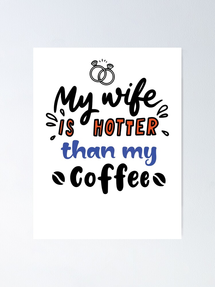 Funny My Wife Is Hot My Wife Is Hotter Than My Coffee My Wife