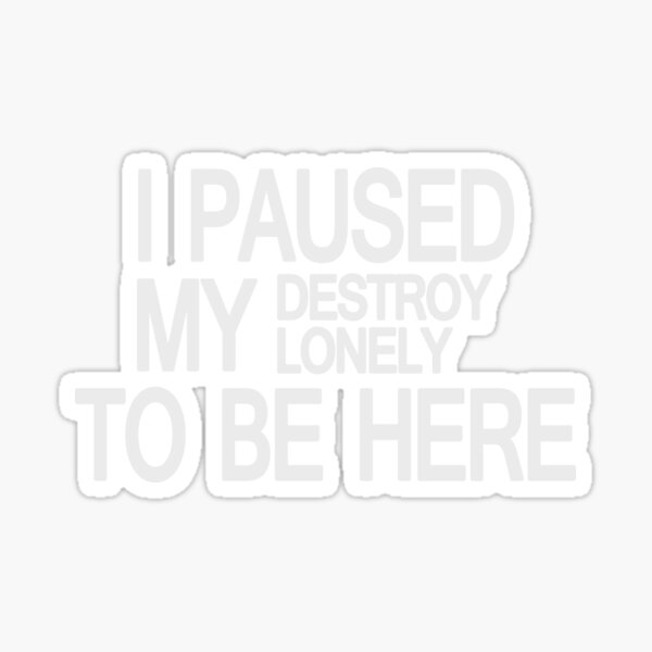 Destroy Lonely Merch I Paused My Destroy Lonely To Be Here Sticker By