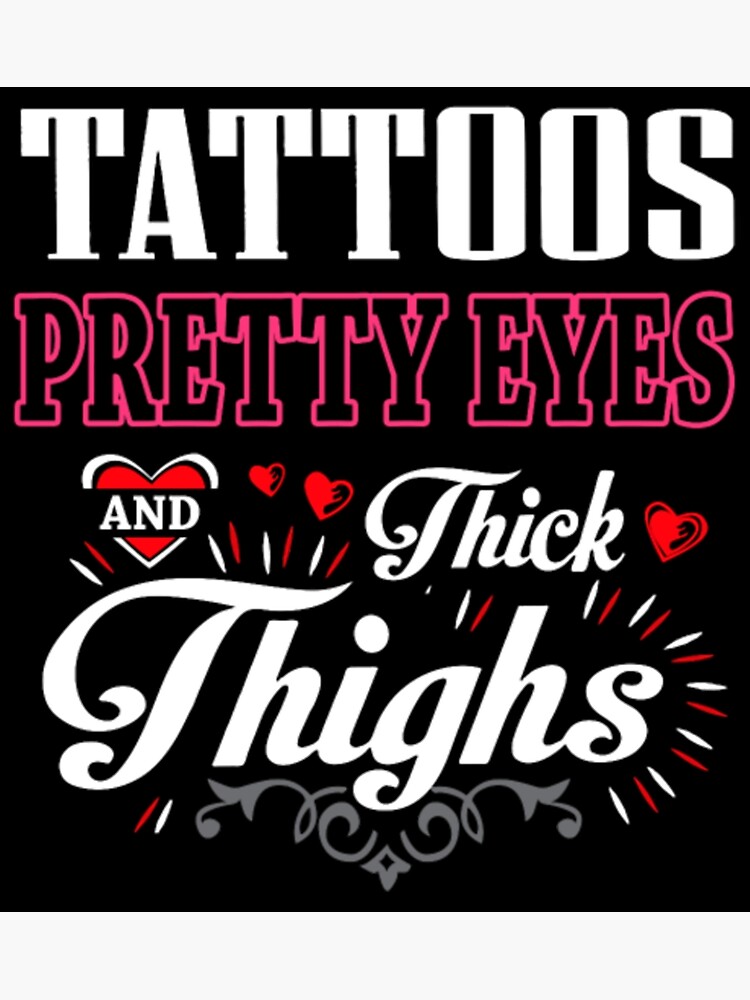 Tattoos Pretty Eyes Thick Thighs Poster For Sale By Fredlarsonal