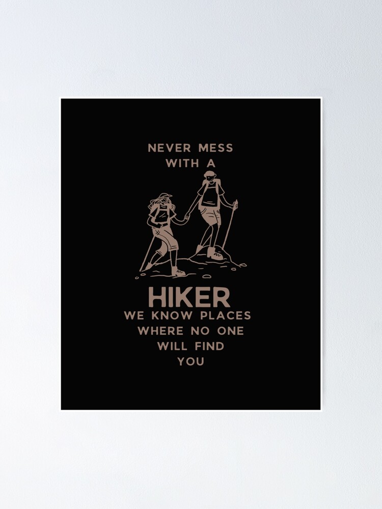 Never Mess With A Hiker We Know Places Where No One Will Find You