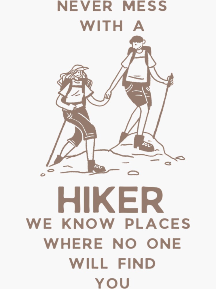 Never Mess With A Hiker We Know Places Where No One Will Find You