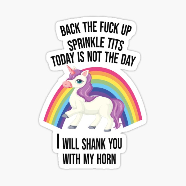 Back The Fuck Up Sprinkle Tits Today Is Not The Day I Will Shank You