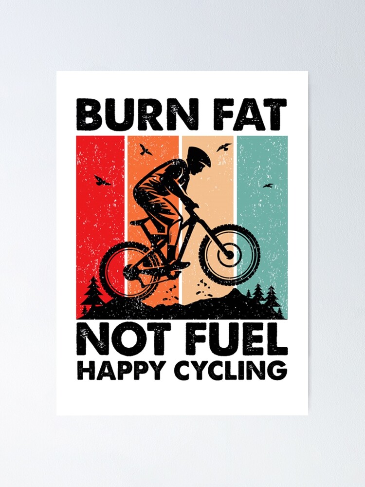 Burn Fat Not Fuel Happy Cycling Poster For Sale By Thefullart