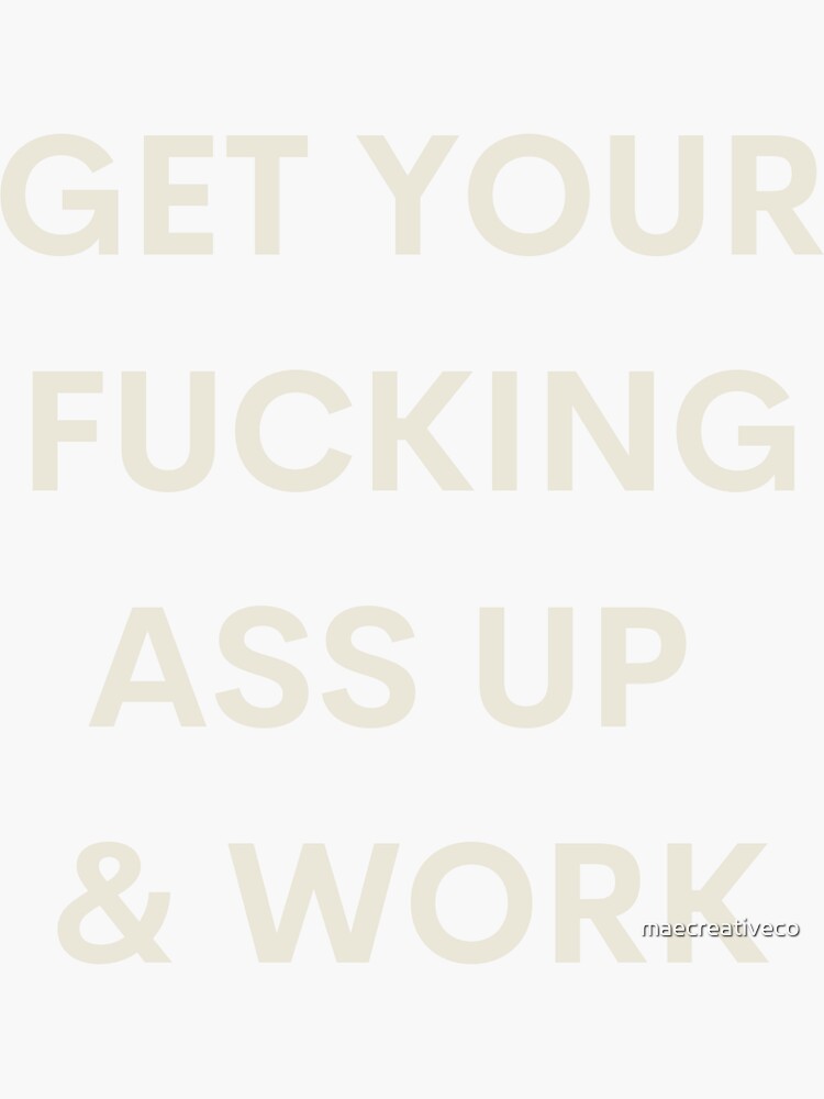 Kim Kardashian Quote Get Your Fucking Ass Up And Work Sticker For