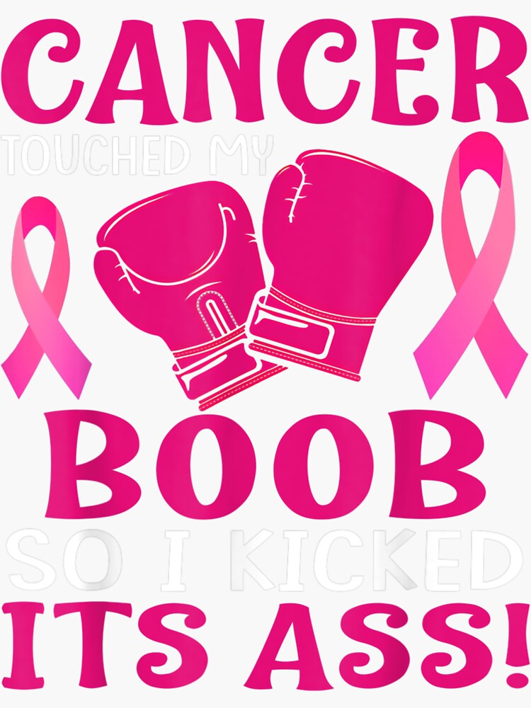 Breast Cancer Touched My Boob So I Kicked Its Ass Awareness Sticker