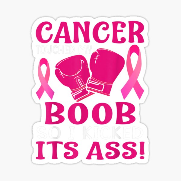 Breast Cancer Touched My Boob So I Kicked Its Ass Awareness Sticker