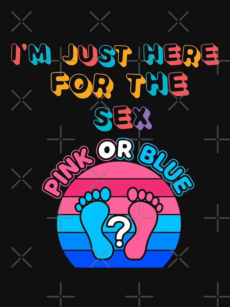 I M Just Here For The Sex Pink Or Blue Gender Reveal T Shirt For