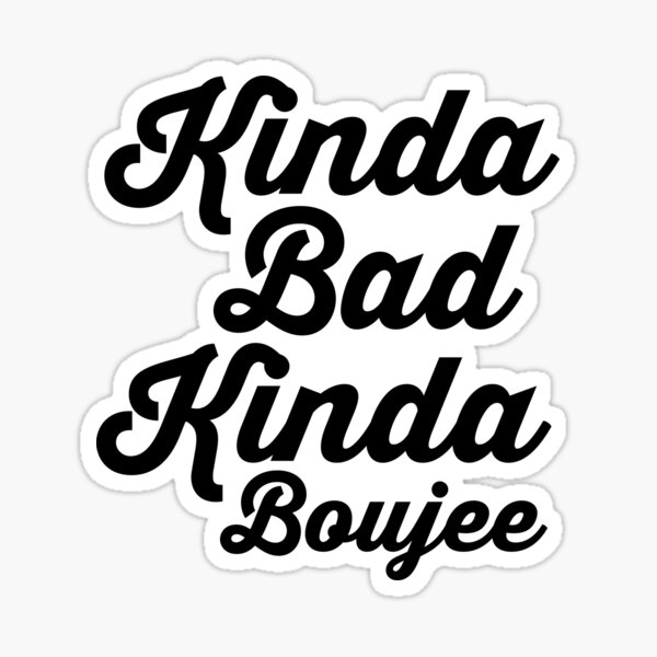 Kinda Bad Kinda Boujee Sticker For Sale By Heyrk Redbubble