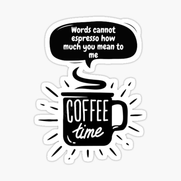 Words Cannot Espresso How Much You Mean To Me Sticker By