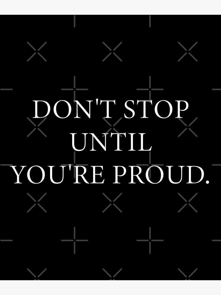 Don T Stop Until You Are Proud Motivational Quote Poster For Sale By