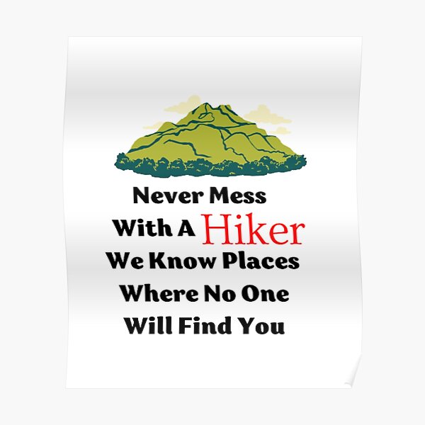 Never Mess With A Hiker We Know Places Where No One Will Find You Cute