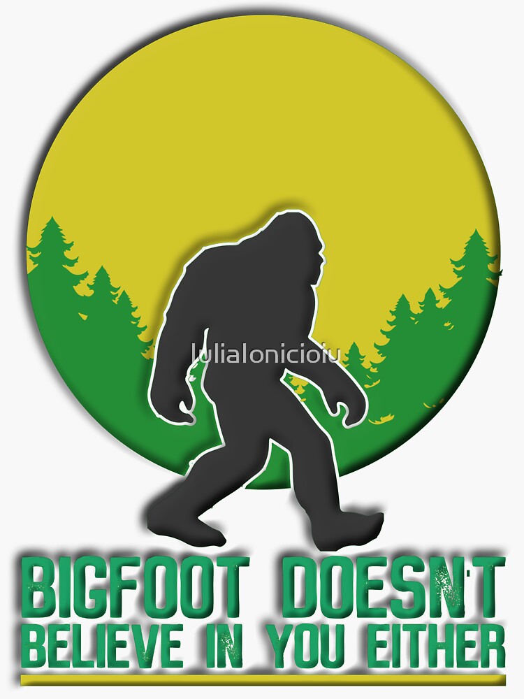 Bigfoot Does Not Believe In You Either Sticker By Iuliaionicioiu