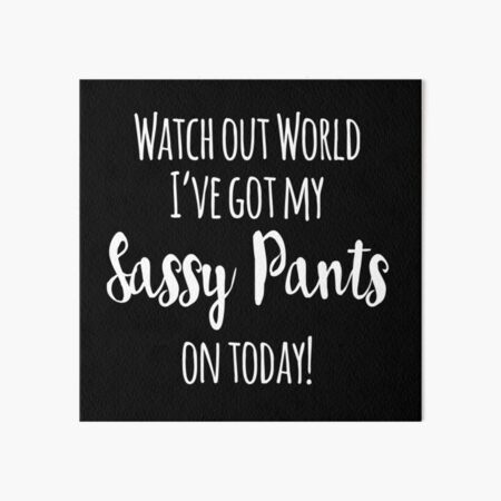 Watch Out World I Ve Got My Sassy Pants On Today Art Board Print For