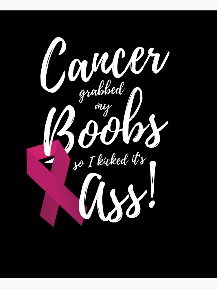 Cancer Grabbed My Boobs So I Kicked It S Ass T Shir Poster By