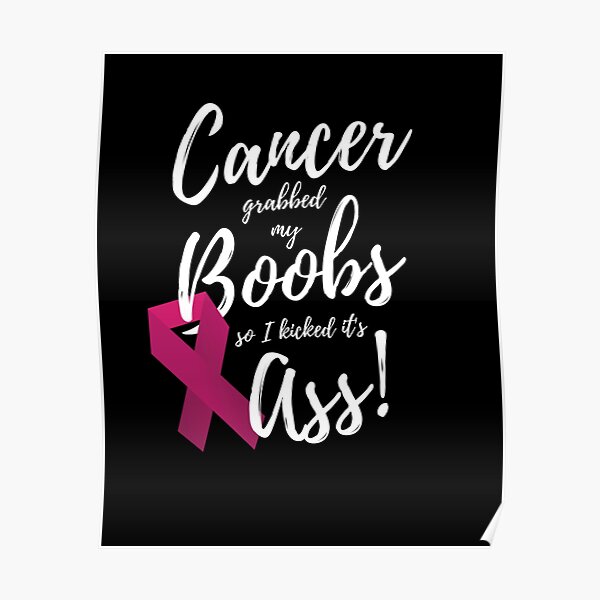 Cancer Grabbed My Boobs So I Kicked It S Ass T Shir Poster By