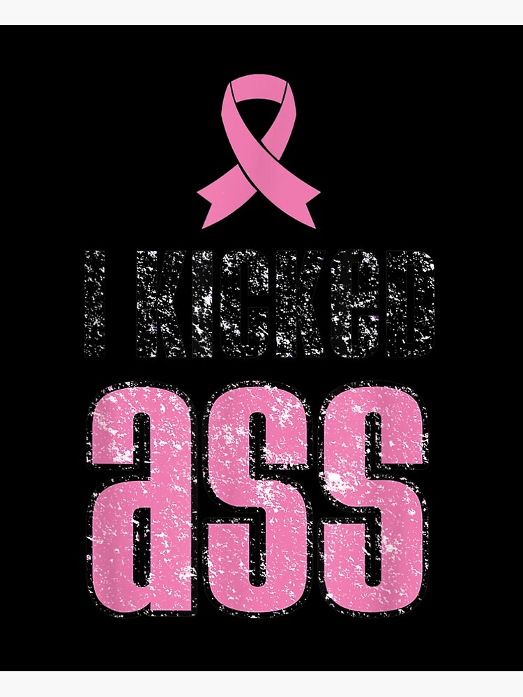 I Kicked Ass Breast Cancer Pink Ribbon Survivor T S Poster For Sale